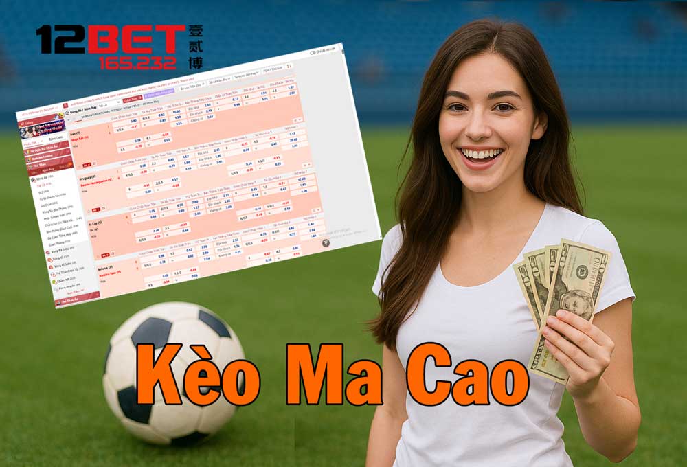 Mẹo Chơi Kèo Ma Cao Luôn Thắng Từ Chuyên Gia 12Bet 165.232 1 Hiểu rõ hơn về kèo Ma Cao