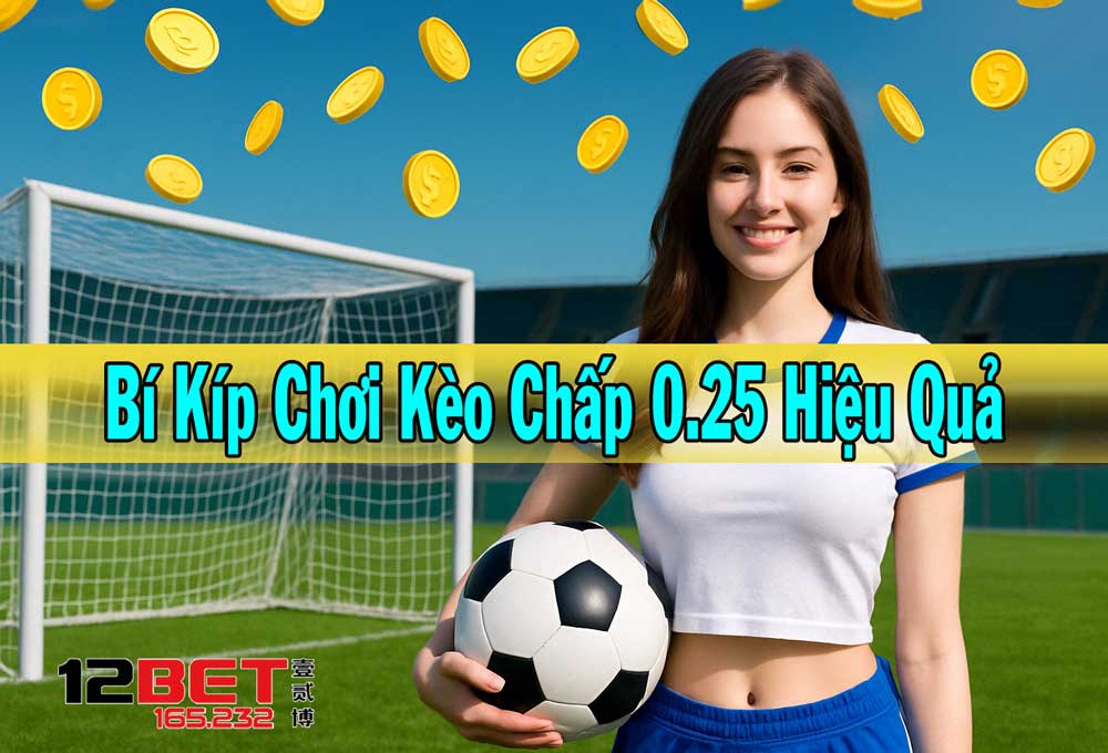 Bí kíp chơi kèo chấp 0.25 hiệu quả