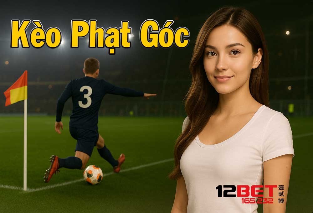 Kèo Phạt Góc - 12Bet 165.232 Chia Sẻ Cách Chơi Dễ Hiểu, Chơi Luôn Thắng 1 Chi tiết về kèo phạt góc