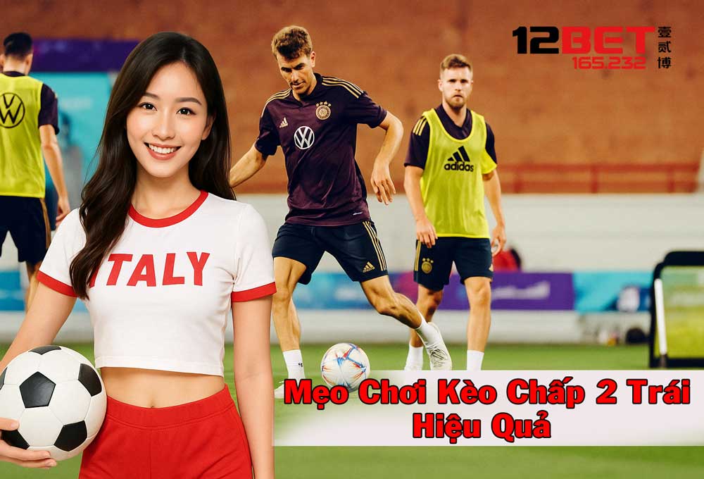 Kinh nghiệm chơi kèo chấp 2 trái hiệu quả