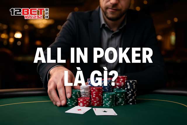 All In Poker là gì? Khi nào nên sử dụng chiến lược này?