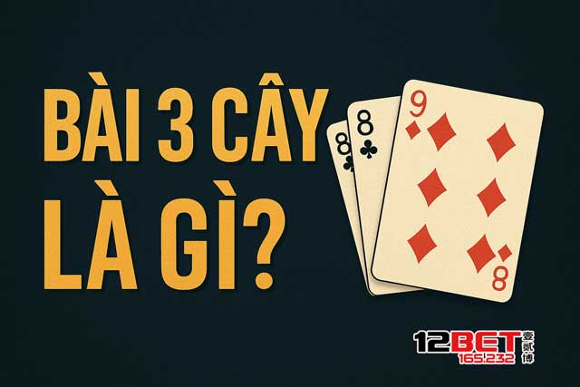 Bài 3 cây là gì? Luật chơi cơ bản của bài 3 cây