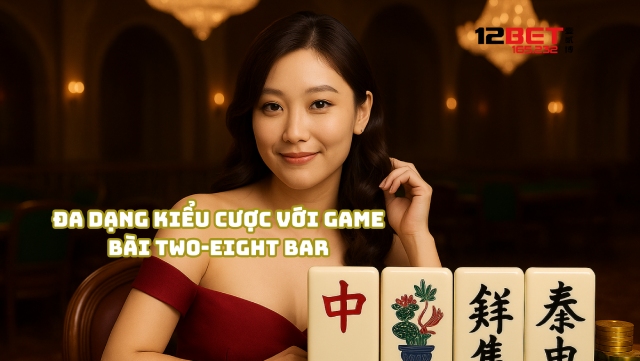 Đa dạng kiểu cược với game bài Two-Eight Bar