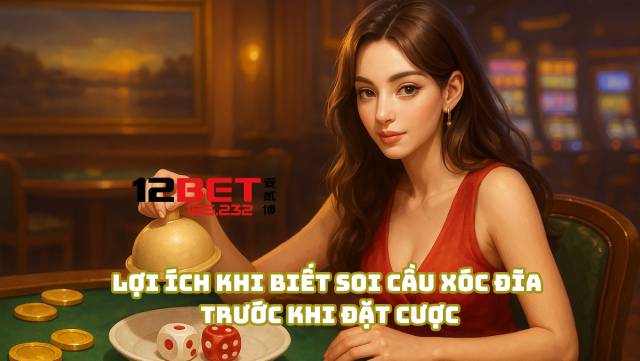 Soi Cầu Xóc Đĩa Chuẩn Xác, Kỹ Năng Không Thể Thiếu Từ 12Bet 165.232 1 Lợi ích khi biết soi cầu xóc đĩa trước khi đặt cược