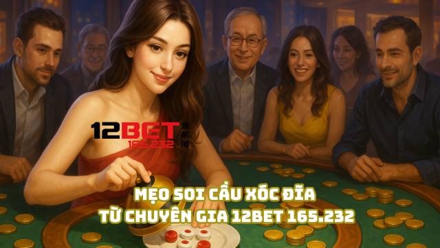 Soi Cầu Xóc Đĩa Chuẩn Xác, Kỹ Năng Không Thể Thiếu Từ 12Bet 165.232 2 Mẹo soi cầu xóc đĩa từ chuyên gia 12Bet 165.232