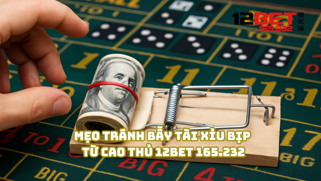 Tránh Bẫy Tài Xỉu Bịp: Tuyệt Chiêu An Toàn Từ 12Bet 165.232 2 Mẹo tránh bẫy tài xỉu bịp từ cao thủ 12Bet 165.232